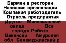 Бармен в ресторан › Название организации ­ Компания-работодатель › Отрасль предприятия ­ Другое › Минимальный оклад ­ 22 000 - Все города Работа » Вакансии   . Амурская обл.,Селемджинский р-н